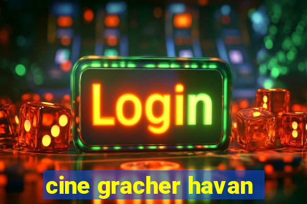 cine gracher havan